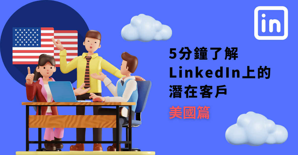 5 分鐘了解 LinkedIn 潛在客戶 – 美國篇（2022/11 更新）